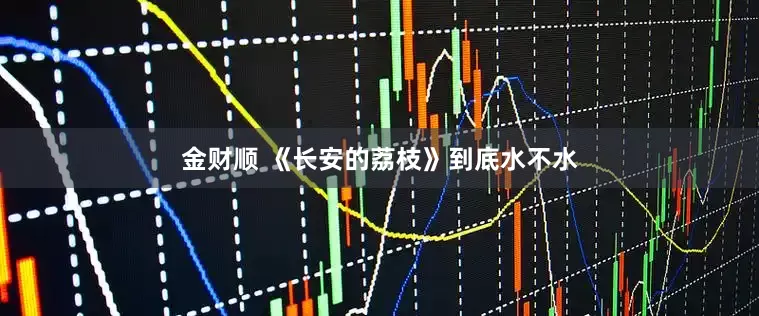 金财顺 《长安的荔枝》到底水不水