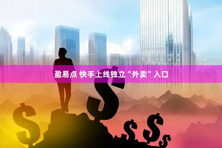 盈易点 快手上线独立“外卖”入口