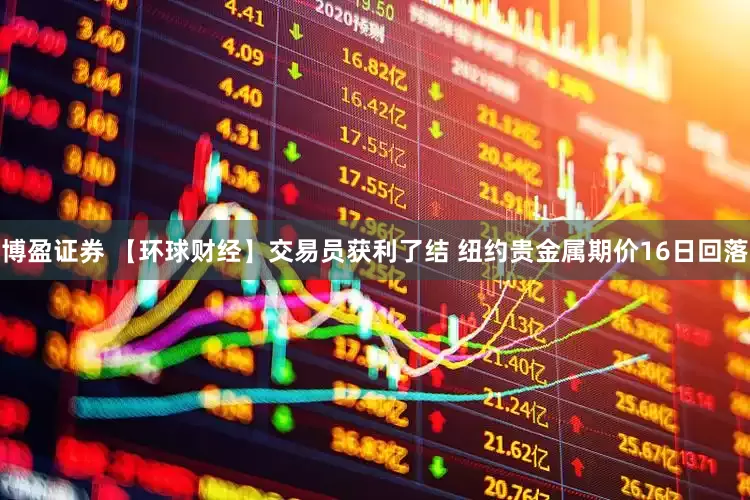 博盈证券 【环球财经】交易员获利了结 纽约贵金属期价16日回落